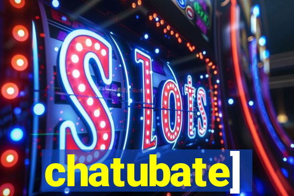 chatubate]