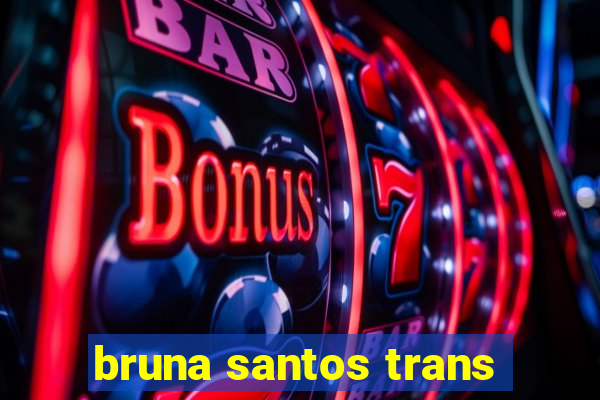 bruna santos trans