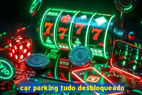 car parking tudo desbloqueado