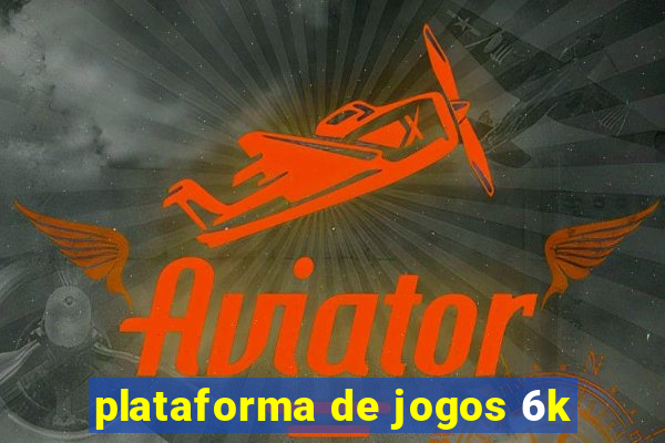 plataforma de jogos 6k