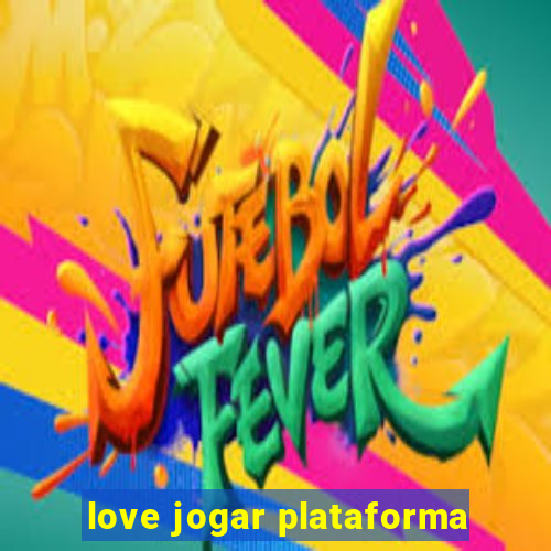 love jogar plataforma