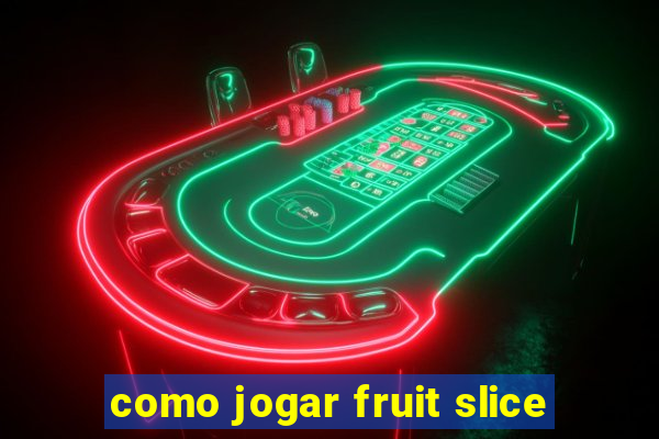 como jogar fruit slice