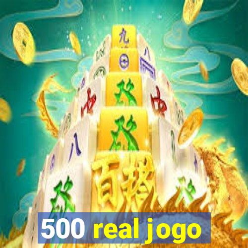 500 real jogo