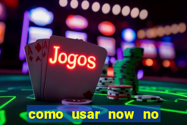 como usar now no big win