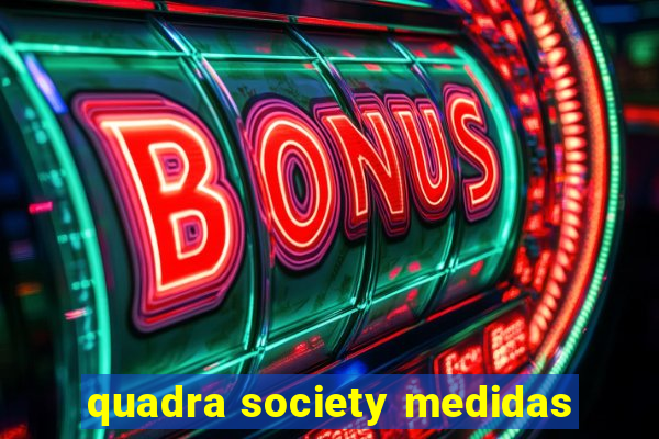 quadra society medidas