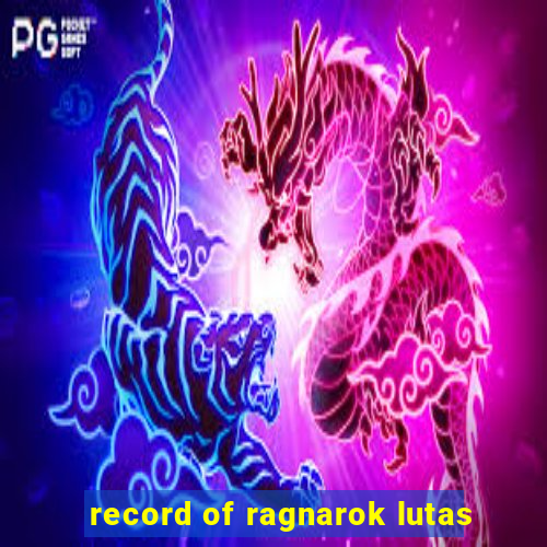 record of ragnarok lutas