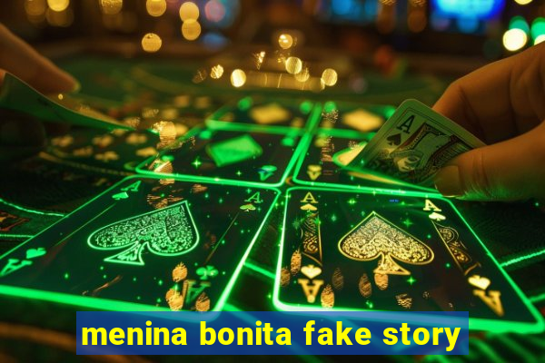 menina bonita fake story