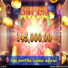 tim netflix como ativar