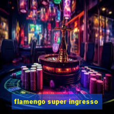 flamengo super ingresso