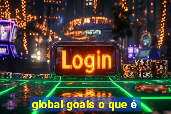 global goals o que é