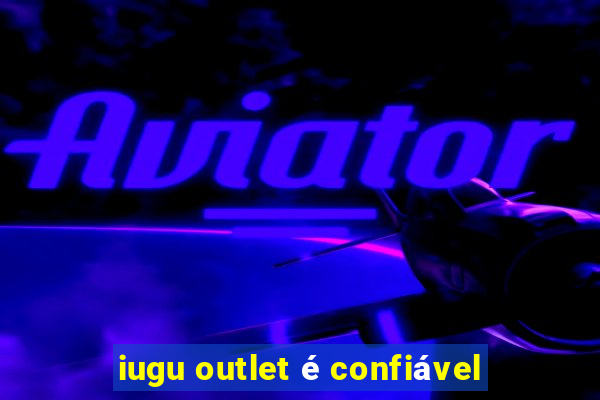 iugu outlet é confiável