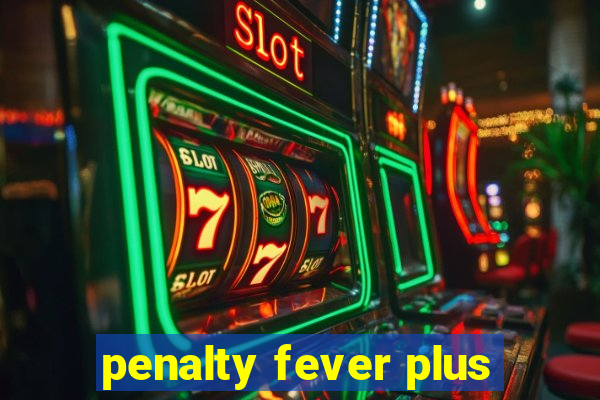 penalty fever plus