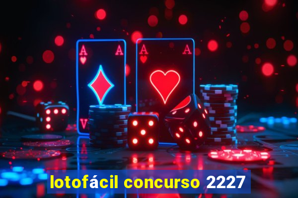 lotofácil concurso 2227