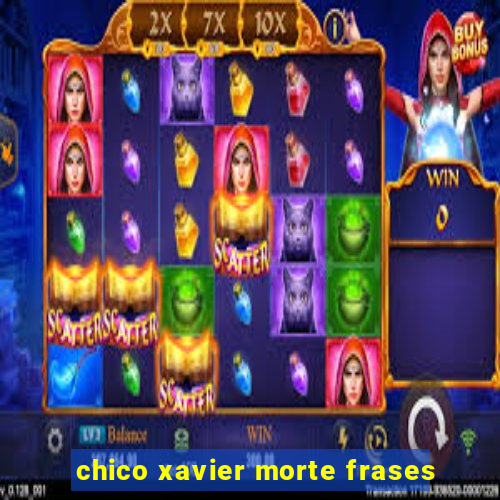 chico xavier morte frases