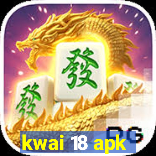 kwai 18 apk