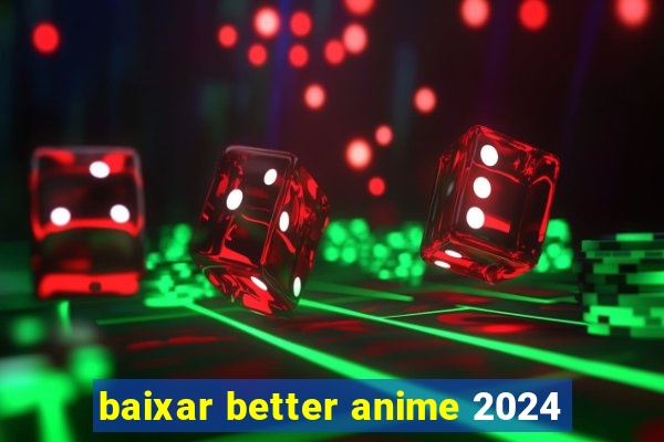 baixar better anime 2024