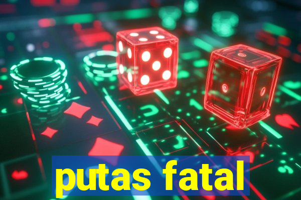 putas fatal