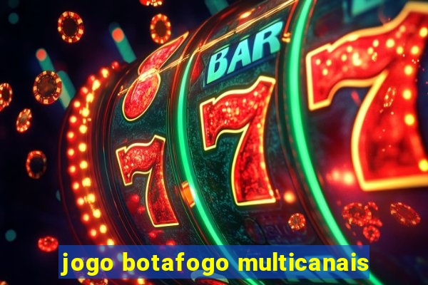 jogo botafogo multicanais