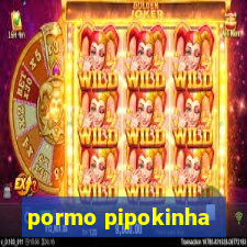 pormo pipokinha