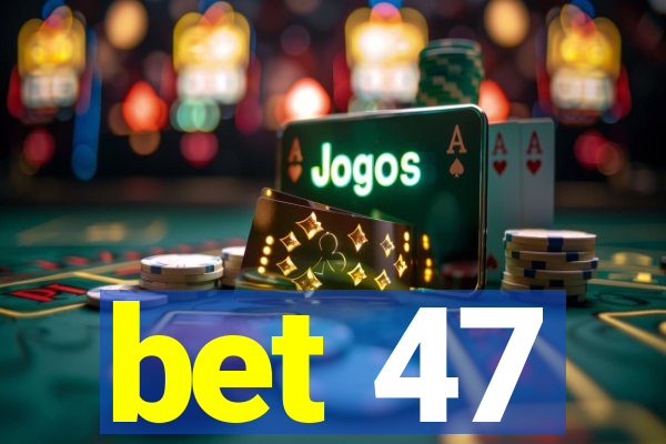 bet 47