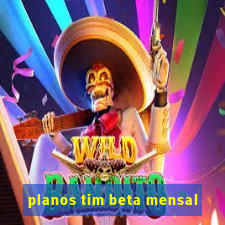 planos tim beta mensal