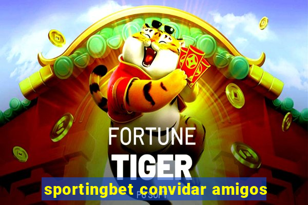 sportingbet convidar amigos