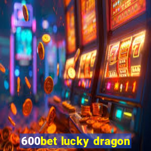 600bet lucky dragon