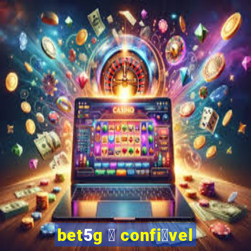 bet5g 茅 confi谩vel