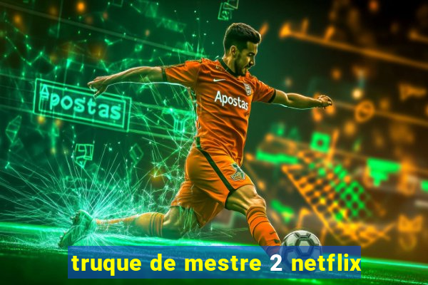 truque de mestre 2 netflix