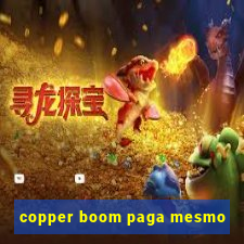 copper boom paga mesmo