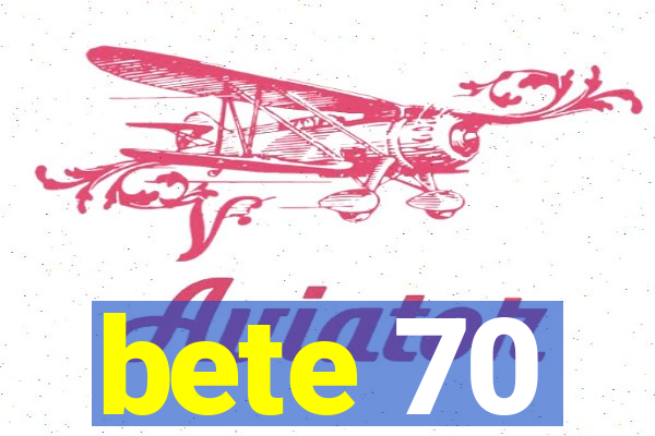 bete 70