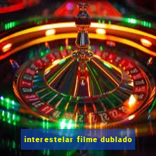 interestelar filme dublado