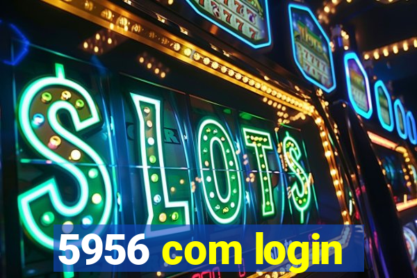 5956 com login