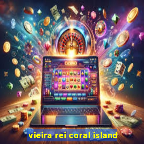 vieira rei coral island