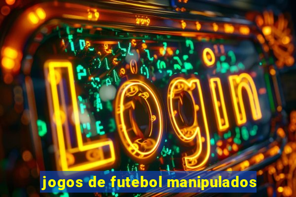 jogos de futebol manipulados