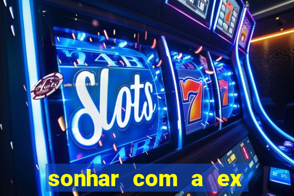 sonhar com a ex do meu marido jogo do bicho