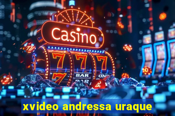 xvideo andressa uraque