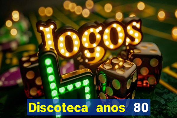 Discoteca anos 80 internacional sua musica