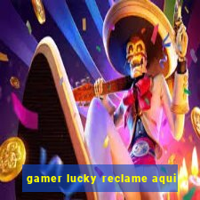 gamer lucky reclame aqui