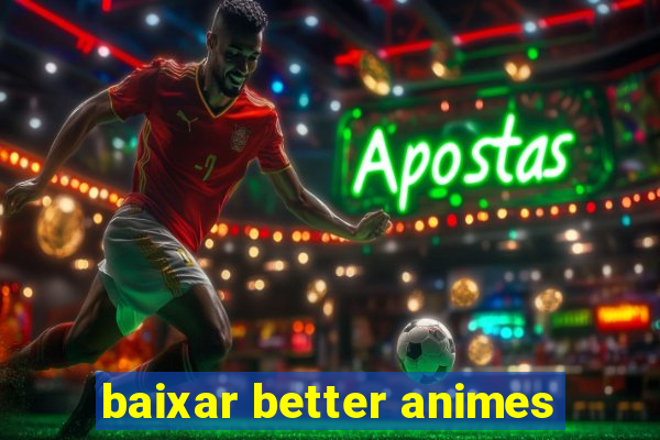 baixar better animes