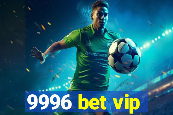 9996 bet vip