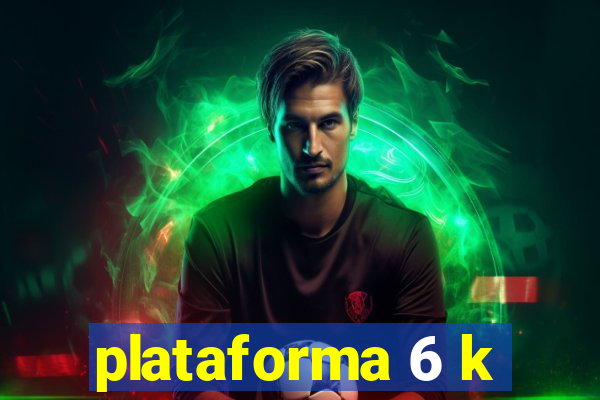 plataforma 6 k