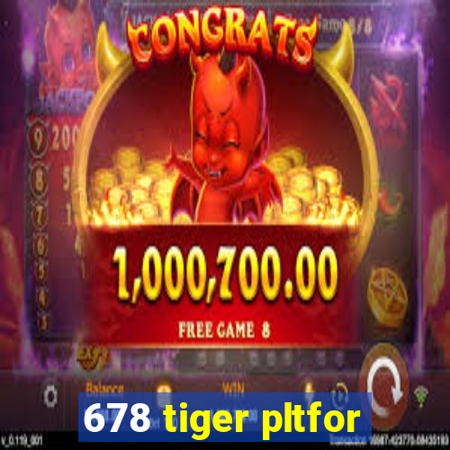 678 tiger pltfor