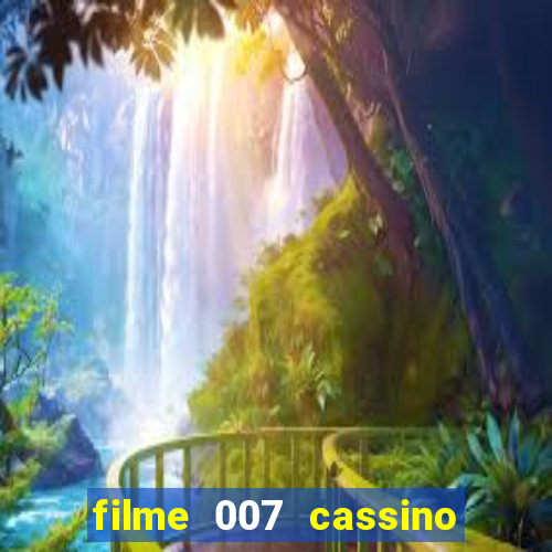 filme 007 cassino royale completo dublado