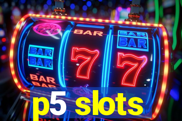 p5 slots