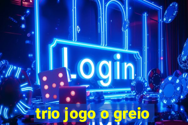 trio jogo o greio