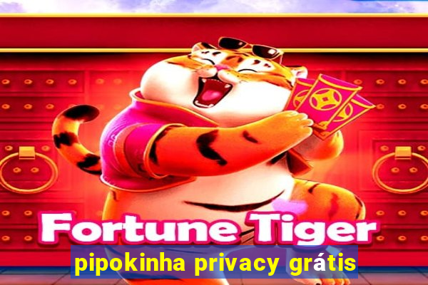 pipokinha privacy grátis