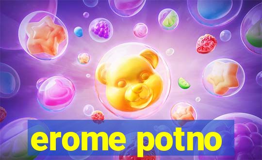 erome potno