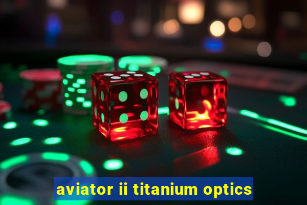 aviator ii titanium optics