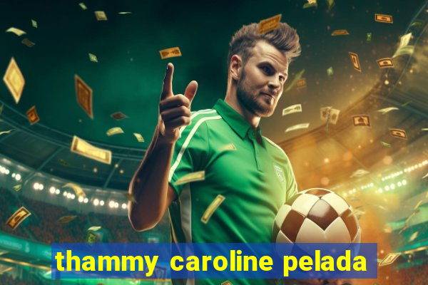 thammy caroline pelada